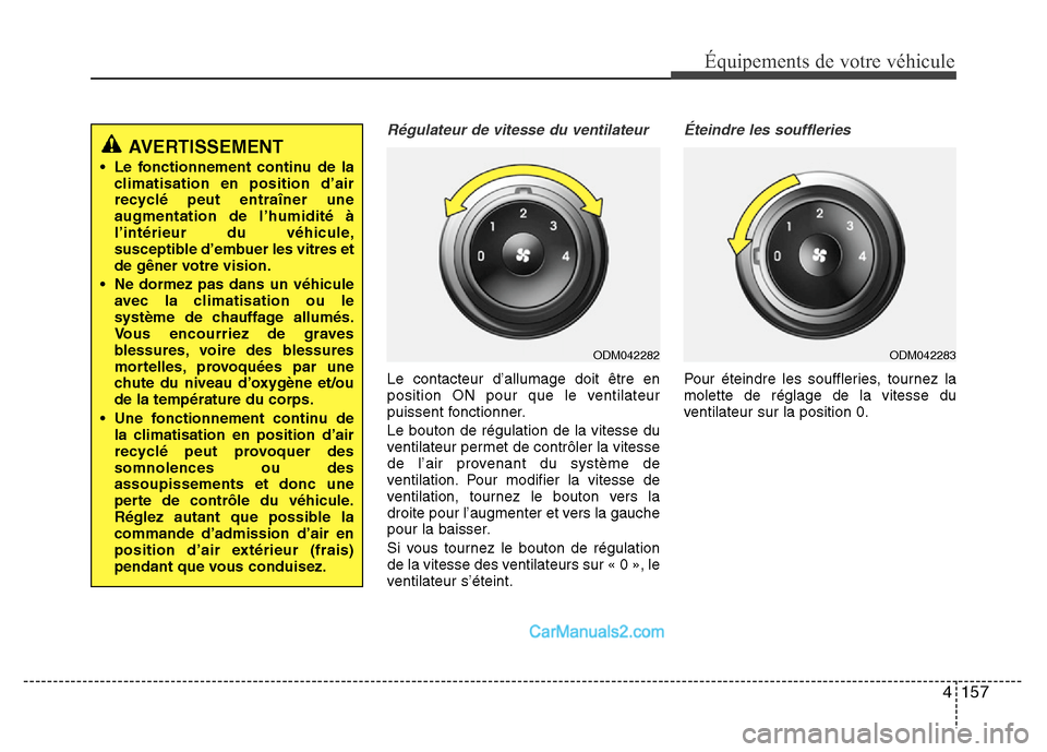 Hyundai Santa Fe 2012 Manuel du propriétaire (in French) 4 157
Équipements de votre véhicule
Régulateur de vitesse du ventilateur
Le contacteur d’allumage doit être en
position ON pour que le ventilateur
puissent fonctionner.
Le bouton de régulation Hyundai Santa Fe 2012 Manuel du propriétaire (in French) 4 157
Équipements de votre véhicule
Régulateur de vitesse du ventilateur
Le contacteur d’allumage doit être en
position ON pour que le ventilateur
puissent fonctionner.
Le bouton de régulation