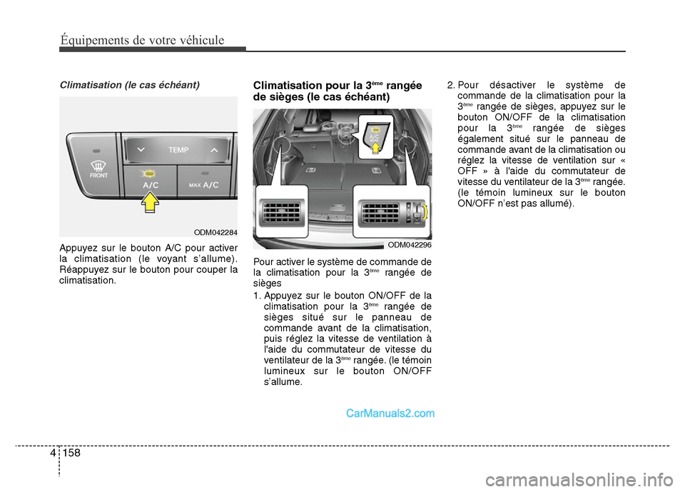 Hyundai Santa Fe 2012 Manuel du propriétaire (in French) 158 4
Équipements de votre véhicule
Climatisation (le cas échéant)
Appuyez sur le bouton A/C pour activer
la climatisation (le voyant s’allume).
Réappuyez sur le bouton pour couper la
climatisa Hyundai Santa Fe 2012 Manuel du propriétaire (in French) 158 4
Équipements de votre véhicule
Climatisation (le cas échéant)
Appuyez sur le bouton A/C pour activer
la climatisation (le voyant s’allume).
Réappuyez sur le bouton pour couper la
climatisa
