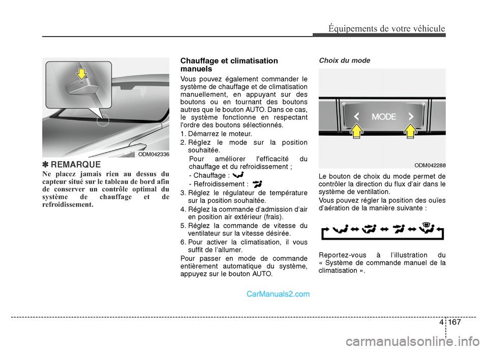 Hyundai Santa Fe 2012 Manuel du propriétaire (in French) 4 167
Équipements de votre véhicule
✽REMARQUE
Ne placez jamais rien au dessus du
capteur situé sur le tableau de bord afin
de conserver un contrôle optimal du
système de chauffage et de
refroid Hyundai Santa Fe 2012 Manuel du propriétaire (in French) 4 167
Équipements de votre véhicule
✽REMARQUE
Ne placez jamais rien au dessus du
capteur situé sur le tableau de bord afin
de conserver un contrôle optimal du
système de chauffage et de
refroid