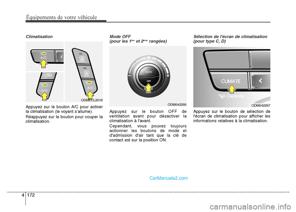 Hyundai Santa Fe 2012 Manuel du propriétaire (in French) 172 4
Équipements de votre véhicule
Climatisation
Appuyez sur le bouton A/C pour activer
la climatisation (le voyant s’allume).
Réappuyez sur le bouton pour couper la
climatisation.
Mode OFF
(po Hyundai Santa Fe 2012 Manuel du propriétaire (in French) 172 4
Équipements de votre véhicule
Climatisation
Appuyez sur le bouton A/C pour activer
la climatisation (le voyant s’allume).
Réappuyez sur le bouton pour couper la
climatisation.
Mode OFF
(po