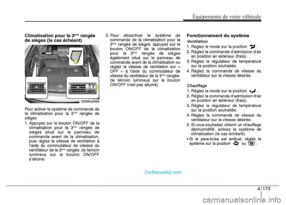 Hyundai Santa Fe 2012 Manuel du propriétaire (in French) 4 173
Équipements de votre véhicule
Climatisation pour la 3èmerangée
de sièges (le cas échéant)
Pour activer le système de commande de
la climatisation pour la 3èmerangée de
sièges
1. Appu Hyundai Santa Fe 2012 Manuel du propriétaire (in French) 4 173
Équipements de votre véhicule
Climatisation pour la 3èmerangée
de sièges (le cas échéant)
Pour activer le système de commande de
la climatisation pour la 3èmerangée de
sièges
1. Appu