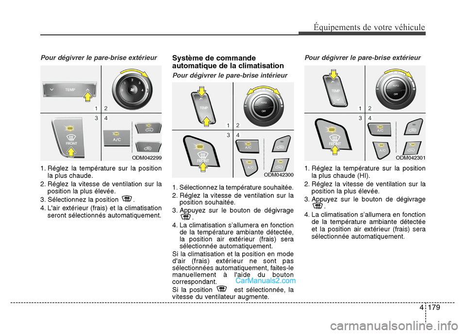 Hyundai Santa Fe 2012 Manuel du propriétaire (in French) 4 179
Équipements de votre véhicule
Pour dégivrer le pare-brise extérieur
1. Réglez la température sur la position
la plus chaude.
2. Réglez la vitesse de ventilation sur la
position la plus é Hyundai Santa Fe 2012 Manuel du propriétaire (in French) 4 179
Équipements de votre véhicule
Pour dégivrer le pare-brise extérieur
1. Réglez la température sur la position
la plus chaude.
2. Réglez la vitesse de ventilation sur la
position la plus é