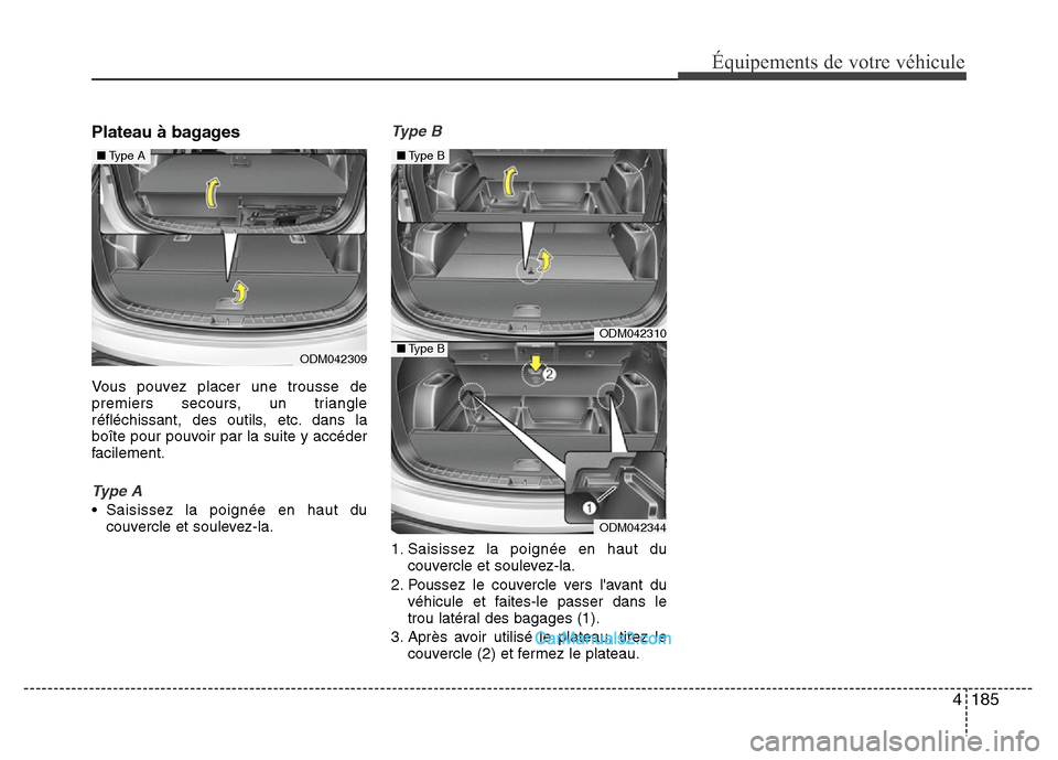Hyundai Santa Fe 2012 Manuel du propriétaire (in French) 4 185
Équipements de votre véhicule
Plateau à bagages
Vous pouvez placer une trousse de
premiers secours, un triangle
réfléchissant, des outils, etc. dans la
boîte pour pouvoir par la suite y ac Hyundai Santa Fe 2012 Manuel du propriétaire (in French) 4 185
Équipements de votre véhicule
Plateau à bagages
Vous pouvez placer une trousse de
premiers secours, un triangle
réfléchissant, des outils, etc. dans la
boîte pour pouvoir par la suite y ac