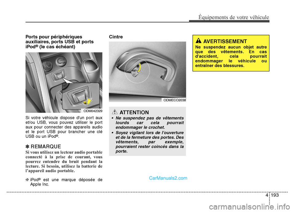Hyundai Santa Fe 2012 Manuel du propriétaire (in French) 4 193
Équipements de votre véhicule
Ports pour périphériques
auxiliaires, ports USB et ports
iPod
®(le cas échéant)
Si votre véhicule dispose dun port aux
et/ou USB, vous pouvez utiliser le Hyundai Santa Fe 2012 Manuel du propriétaire (in French) 4 193
Équipements de votre véhicule
Ports pour périphériques
auxiliaires, ports USB et ports
iPod
®(le cas échéant)
Si votre véhicule dispose dun port aux
et/ou USB, vous pouvez utiliser le