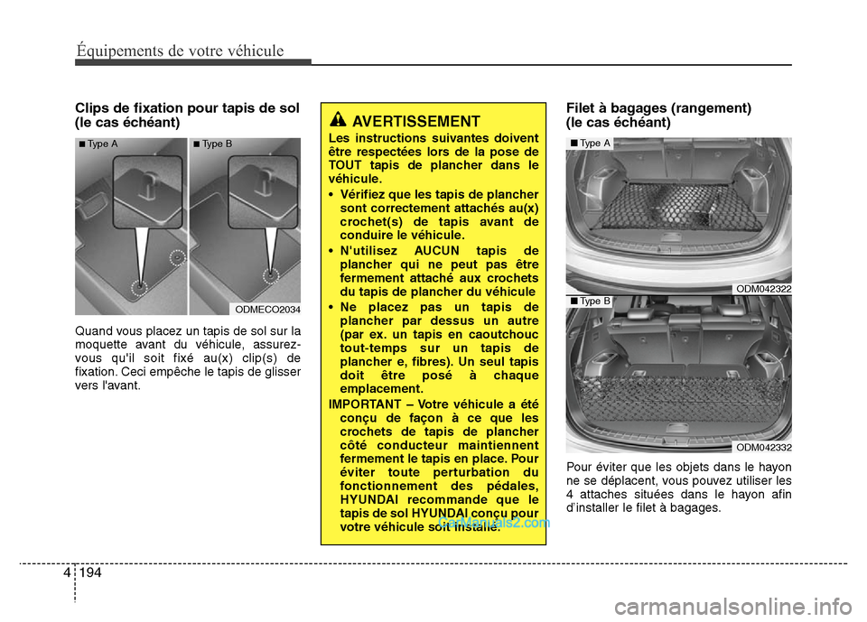 Hyundai Santa Fe 2012 Manuel du propriétaire (in French) 194 4
Équipements de votre véhicule
Clips de fixation pour tapis de sol
(le cas échéant)
Quand vous placez un tapis de sol sur la
moquette avant du véhicule, assurez-
vous quil soit fixé au(x) Hyundai Santa Fe 2012 Manuel du propriétaire (in French) 194 4
Équipements de votre véhicule
Clips de fixation pour tapis de sol
(le cas échéant)
Quand vous placez un tapis de sol sur la
moquette avant du véhicule, assurez-
vous quil soit fixé au(x)
