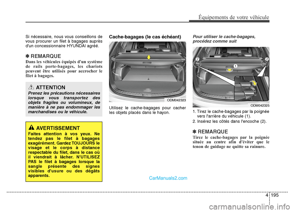 Hyundai Santa Fe 2012 Manuel du propriétaire (in French) 4 195
Équipements de votre véhicule
Si nécessaire, nous vous conseillons de
vous procurer un filet à bagages auprès
dun concessionnaire HYUNDAI agréé.
✽REMARQUE
Dans les véhicules équipés Hyundai Santa Fe 2012 Manuel du propriétaire (in French) 4 195
Équipements de votre véhicule
Si nécessaire, nous vous conseillons de
vous procurer un filet à bagages auprès
dun concessionnaire HYUNDAI agréé.
✽REMARQUE
Dans les véhicules équipés