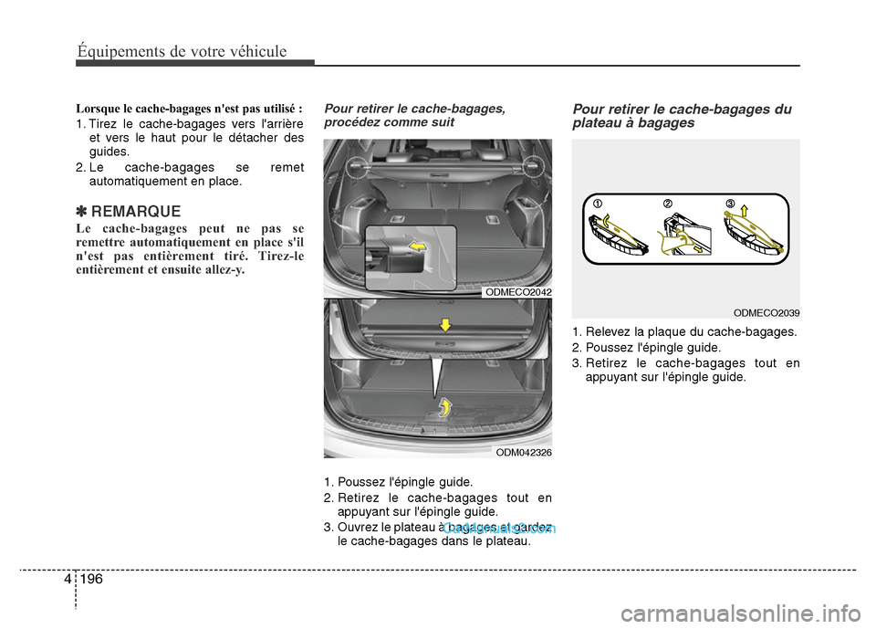Hyundai Santa Fe 2012 Manuel du propriétaire (in French) 196 4
Équipements de votre véhicule
Lorsque le cache-bagages nest pas utilisé :
1. Tirez le cache-bagages vers larrière
et vers le haut pour le détacher des
guides.
2. Le cache-bagages se remet Hyundai Santa Fe 2012 Manuel du propriétaire (in French) 196 4
Équipements de votre véhicule
Lorsque le cache-bagages nest pas utilisé :
1. Tirez le cache-bagages vers larrière
et vers le haut pour le détacher des
guides.
2. Le cache-bagages se remet