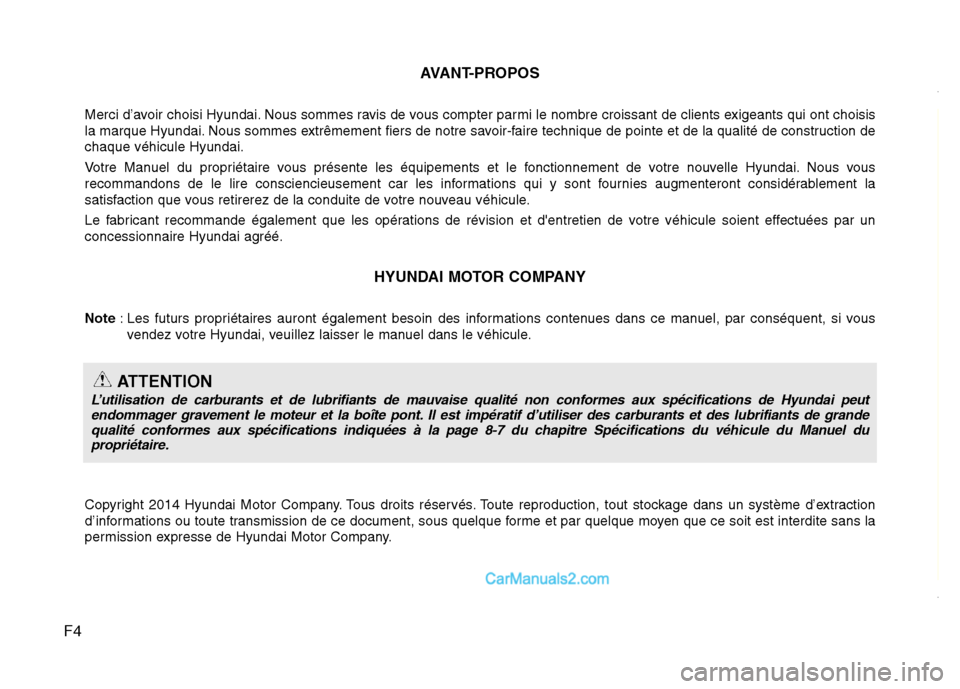 Hyundai Santa Fe 2012  Manuel du propriétaire (in French) F4AVANT-PROPOS
Merci d’avoir choisi Hyundai. Nous sommes ravis de vous compter parmi le nombre croissant de clients exigeants qui ont choisis
la marque Hyundai. Nous sommes extrêmement fiers de not