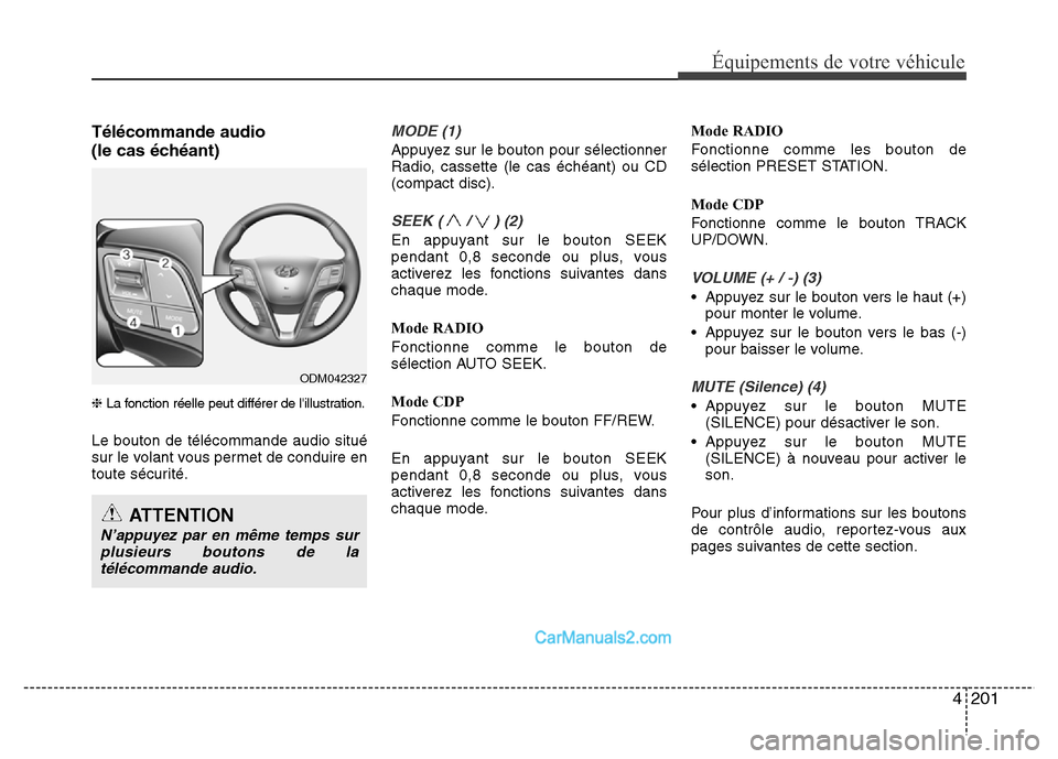 Hyundai Santa Fe 2012 Manuel du propriétaire (in French) 4201
Équipements de votre véhicule
Télécommande audio
(le cas échéant)
❈La fonction réelle peut différer de lillustration.
Le bouton de télécommande audio situé
sur le volant vous perme Hyundai Santa Fe 2012 Manuel du propriétaire (in French) 4201
Équipements de votre véhicule
Télécommande audio
(le cas échéant)
❈La fonction réelle peut différer de lillustration.
Le bouton de télécommande audio situé
sur le volant vous perme