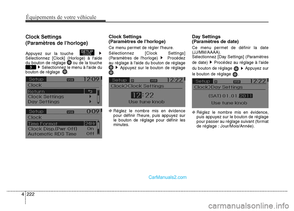 Hyundai Santa Fe 2012  Manuel du propriétaire (in French) 222 4
Équipements de votre véhicule
Clock Settings 
(Paramètres de lhorloge)
Appuyez sur la touche  
Sélectionnez [Clock] (Horloge) à laide
du bouton de réglage  ou de la touche
Sélectionnez 