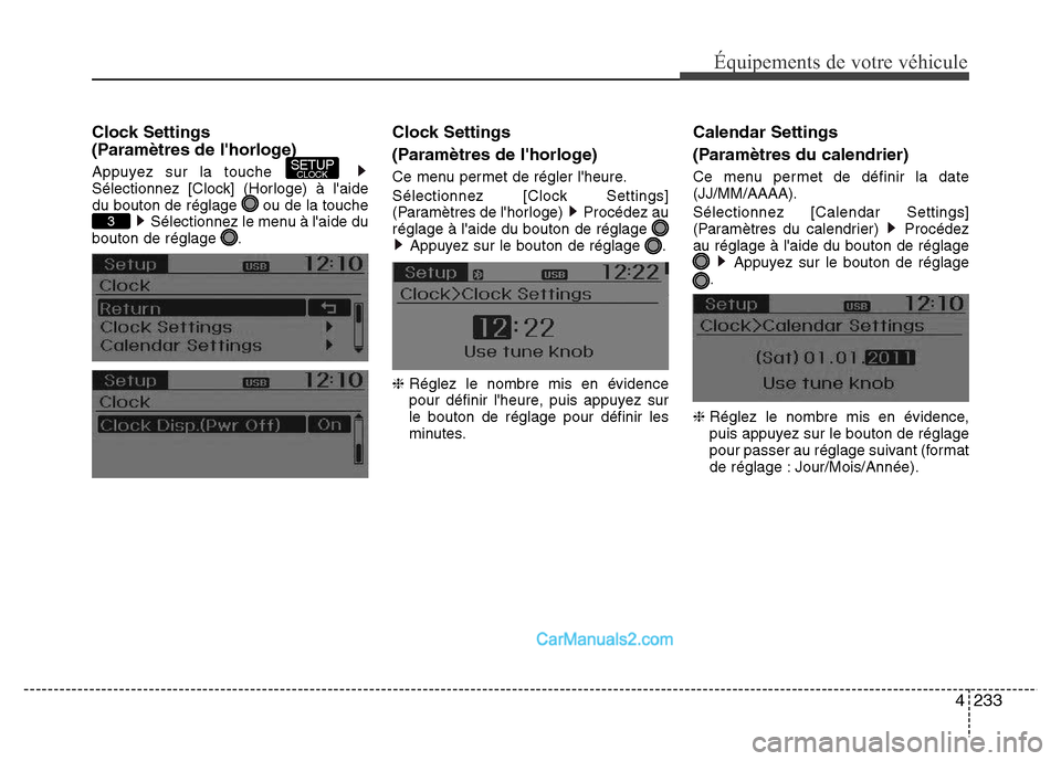 Hyundai Santa Fe 2012  Manuel du propriétaire (in French) 4233
Équipements de votre véhicule
Clock Settings 
(Paramètres de lhorloge)
Appuyez sur la touche 
Sélectionnez [Clock] (Horloge) à laide
du bouton de réglage  ou de la touche
Sélectionnez le