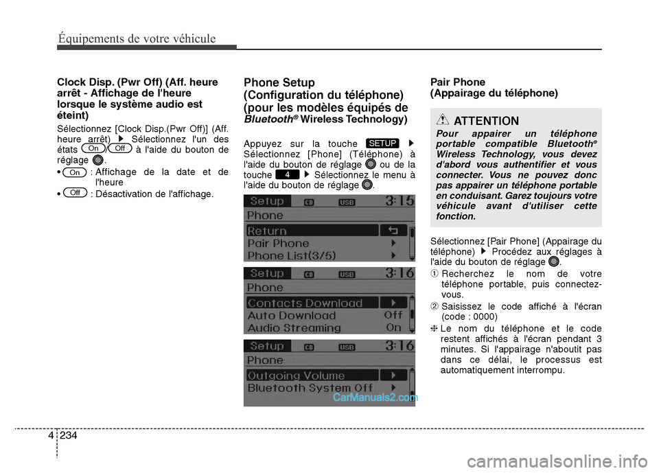Hyundai Santa Fe 2012  Manuel du propriétaire (in French) 234 4
Équipements de votre véhicule
Clock Disp. (Pwr Off) (Aff. heure
arrêt - Affichage de lheure
lorsque le système audio est
éteint)
Sélectionnez [Clock Disp.(Pwr Off)] (Aff.
heure arrêt)  S