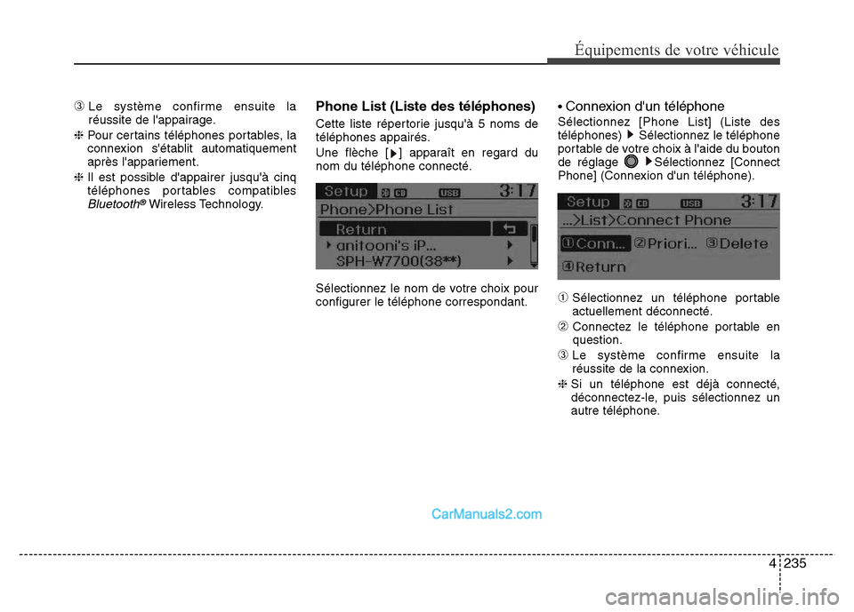 Hyundai Santa Fe 2012  Manuel du propriétaire (in French) 4235
Équipements de votre véhicule
➂Le système confirme ensuite la
réussite de lappairage.
❈ Pour certains téléphones portables, la
connexion sétablit automatiquement
après lappariement