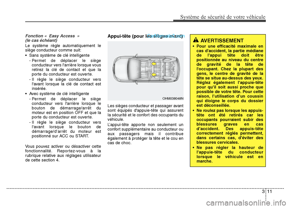 Hyundai Santa Fe 2012  Manuel du propriétaire (in French) 311
Système de sécurité de votre véhicule 
Fonction « Easy Access » 
(le cas échéant)
Le système règle automatiquement le
siège conducteur comme suit:
• Sans système de clé intelligente