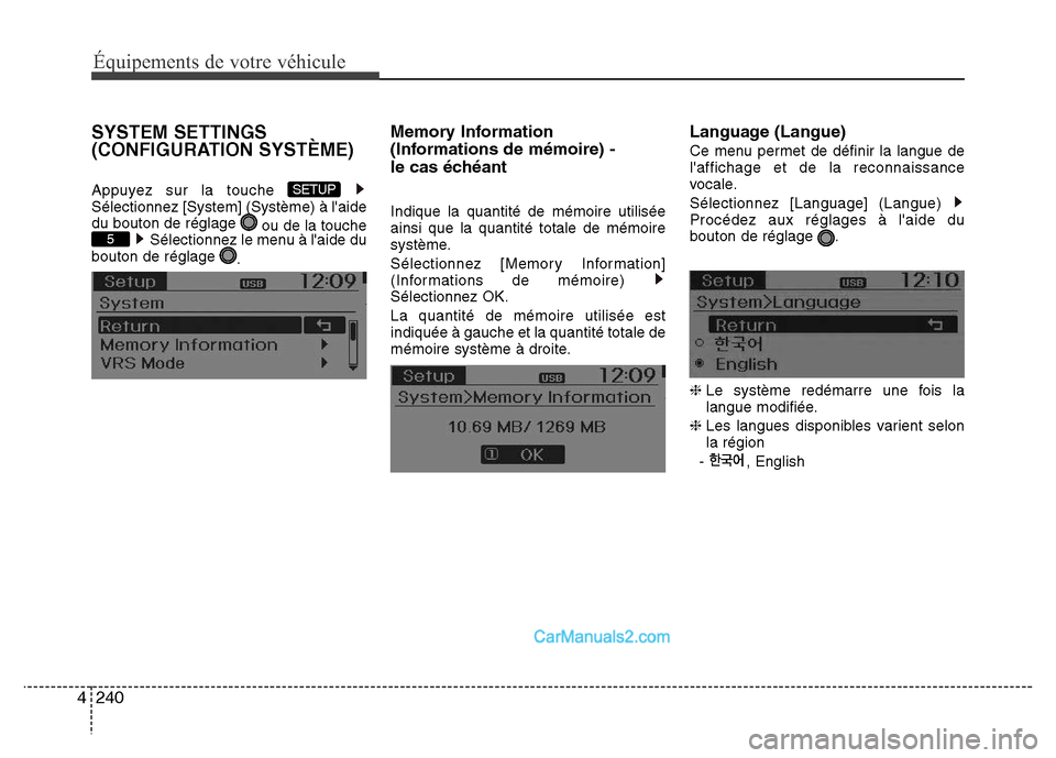 Hyundai Santa Fe 2012  Manuel du propriétaire (in French) 240 4
Équipements de votre véhicule
SYSTEM SETTINGS
(CONFIGURATION SYSTÈME)
Appuyez sur la touche 
Sélectionnez [System] (Système) à laide
du bouton de réglage 
ou de la touche
Sélectionnez l