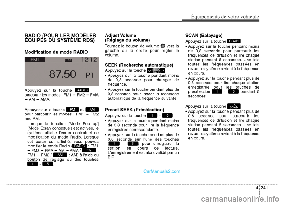 Hyundai Santa Fe 2012  Manuel du propriétaire (in French) 4241
Équipements de votre véhicule
RADIO (POUR LES MODÈLES
ÉQUIPÉS DU SYSTÈME RDS)
Modification du mode RADIO
Appuyez sur la touche 
parcourir les modes : FM1 ➟ FM2 ➟ FMA➟ AM ➟ AMA.
Appu
