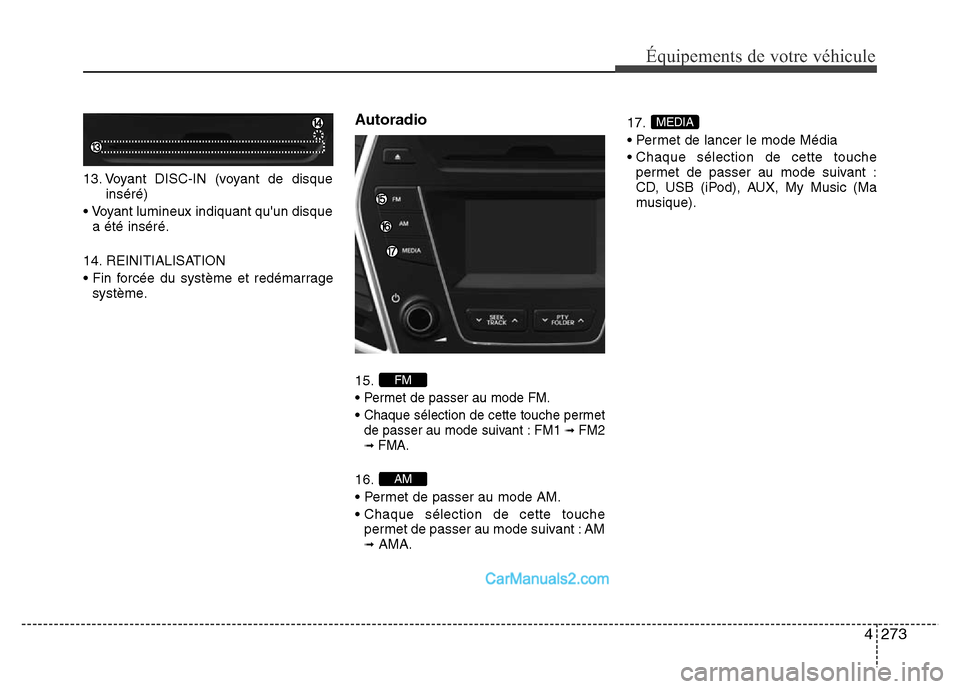 Hyundai Santa Fe 2012 Manuel du propriétaire (in French) 4273
Équipements de votre véhicule
13. Voyant DISC-IN (voyant de disque
inséré)
• Voyant lumineux indiquant quun disque
a été inséré.
14. REINITIALISATION
• Fin forcée du système et red Hyundai Santa Fe 2012 Manuel du propriétaire (in French) 4273
Équipements de votre véhicule
13. Voyant DISC-IN (voyant de disque
inséré)
• Voyant lumineux indiquant quun disque
a été inséré.
14. REINITIALISATION
• Fin forcée du système et red
