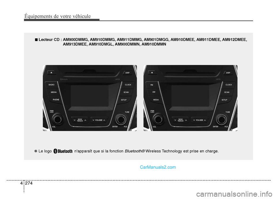 Hyundai Santa Fe 2012 Manuel du propriétaire (in French) 274 4
Équipements de votre véhicule
■ Lecteur CD : AM900DMMG, AM910DMMG, AM911DMMG, AM901DMGG, AM910DMEE, AM911DMEE, AM912DMEE,
AM913DMEE, AM910DMGL, AM900DMMN, AM910DMMN
❋Le logo napparaît q Hyundai Santa Fe 2012 Manuel du propriétaire (in French) 274 4
Équipements de votre véhicule
■ Lecteur CD : AM900DMMG, AM910DMMG, AM911DMMG, AM901DMGG, AM910DMEE, AM911DMEE, AM912DMEE,
AM913DMEE, AM910DMGL, AM900DMMN, AM910DMMN
❋Le logo napparaît q