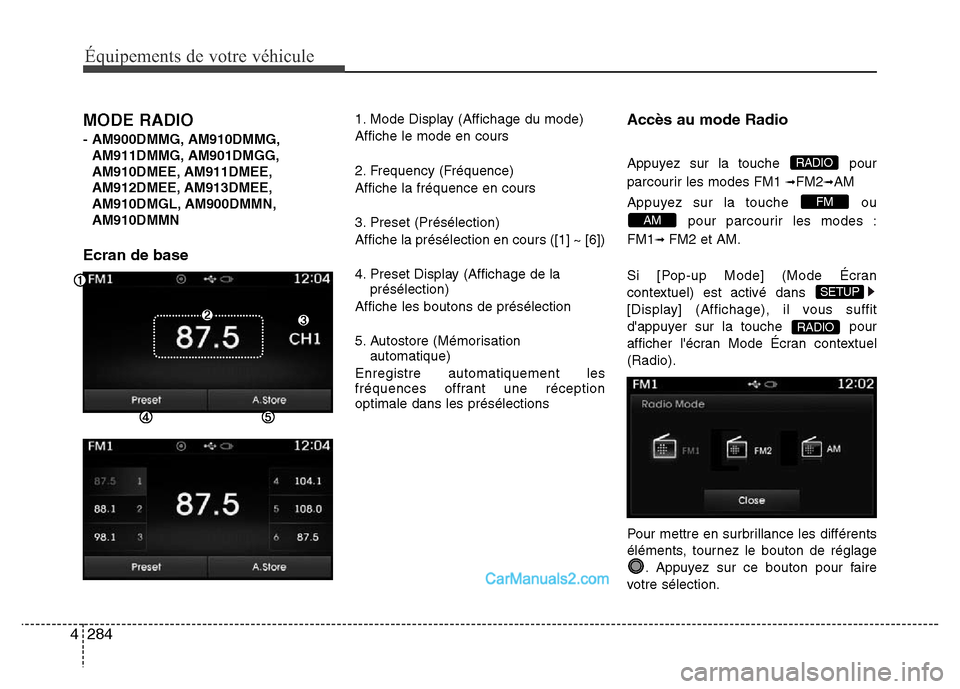 Hyundai Santa Fe 2012 Manuel du propriétaire (in French) 284 4
Équipements de votre véhicule
MODE RADIO
- AM900DMMG, AM910DMMG,
AM911DMMG, AM901DMGG,
AM910DMEE, AM911DMEE,
AM912DMEE, AM913DMEE,
AM910DMGL, AM900DMMN,
AM910DMMN
Ecran de base
1. Mode Displa Hyundai Santa Fe 2012 Manuel du propriétaire (in French) 284 4
Équipements de votre véhicule
MODE RADIO
- AM900DMMG, AM910DMMG,
AM911DMMG, AM901DMGG,
AM910DMEE, AM911DMEE,
AM912DMEE, AM913DMEE,
AM910DMGL, AM900DMMN,
AM910DMMN
Ecran de base
1. Mode Displa