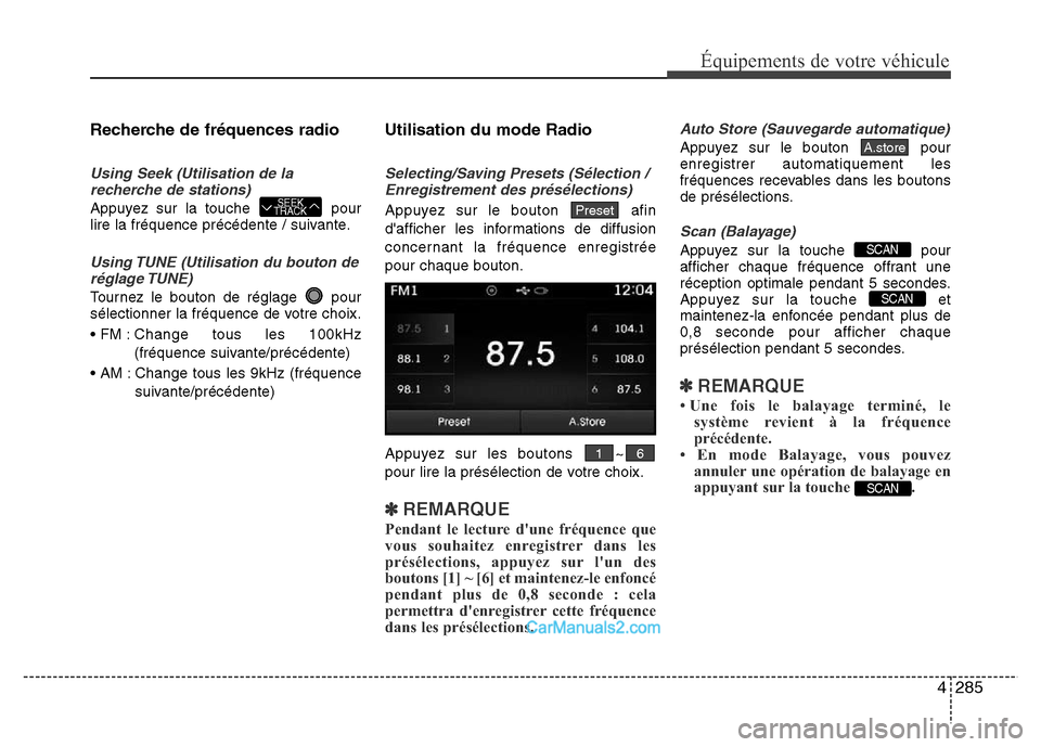 Hyundai Santa Fe 2012 Manuel du propriétaire (in French) 4285
Équipements de votre véhicule
Recherche de fréquences radio
Using Seek (Utilisation de la
recherche de stations)
Appuyez sur la touche pour
lire la fréquence précédente / suivante.
Using T Hyundai Santa Fe 2012 Manuel du propriétaire (in French) 4285
Équipements de votre véhicule
Recherche de fréquences radio
Using Seek (Utilisation de la
recherche de stations)
Appuyez sur la touche pour
lire la fréquence précédente / suivante.
Using T