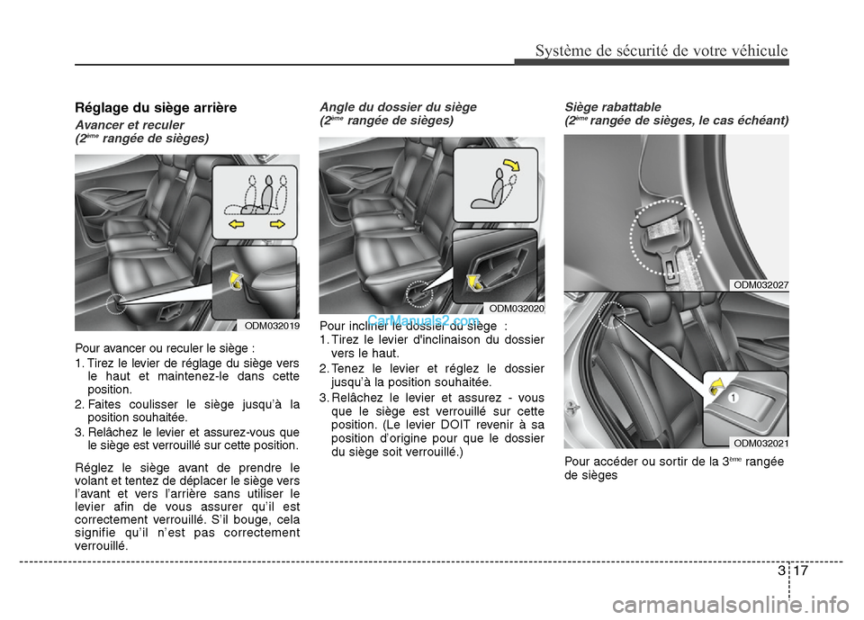 Hyundai Santa Fe 2012  Manuel du propriétaire (in French) 317
Système de sécurité de votre véhicule 
Réglage du siège arrière
Avancer et reculer 
(2èmerangée de sièges)
Pour avancer ou reculer le siège :
1. Tirez le levier de réglage du siège ve