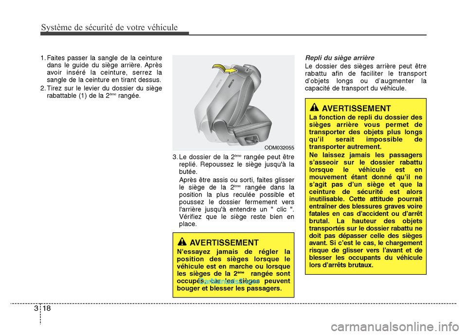 Hyundai Santa Fe 2012  Manuel du propriétaire (in French) Système de sécurité de votre véhicule
18 3
1. Faites passer la sangle de la ceinture
dans le guide du siège arrière. Après
avoir inséré la ceinture, serrez la
sangle de la ceinture en tirant 