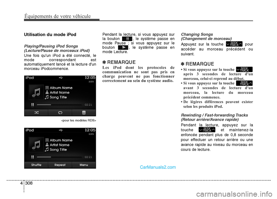 Hyundai Santa Fe 2012 Manuel du propriétaire (in French) 308 4
Équipements de votre véhicule
Utilisation du mode iPod
Playing/Pausing iPod Songs
(Lecture/Pause de morceaux iPod)
Une fois quun iPod a été connecté, le
mode correspondant est
automatiquem Hyundai Santa Fe 2012 Manuel du propriétaire (in French) 308 4
Équipements de votre véhicule
Utilisation du mode iPod
Playing/Pausing iPod Songs
(Lecture/Pause de morceaux iPod)
Une fois quun iPod a été connecté, le
mode correspondant est
automatiquem