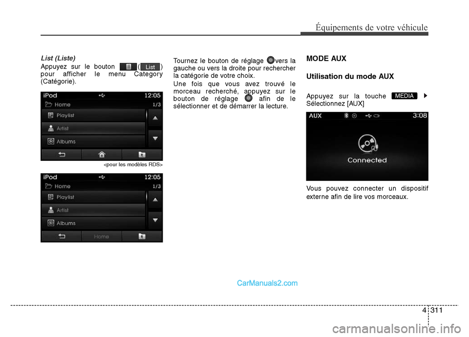 Hyundai Santa Fe 2012 Manuel du propriétaire (in French) 4311
Équipements de votre véhicule
List (Liste)
Appuyez sur le bouton ( )
pour afficher le menu Category
(Catégorie).
<pour les modèles RDS>
Tournez le bouton de réglage vers la
gauche ou vers Hyundai Santa Fe 2012 Manuel du propriétaire (in French) 4311
Équipements de votre véhicule
List (Liste)
Appuyez sur le bouton ( )
pour afficher le menu Category
(Catégorie).
<pour les modèles RDS>
Tournez le bouton de réglage vers la
gauche ou vers
