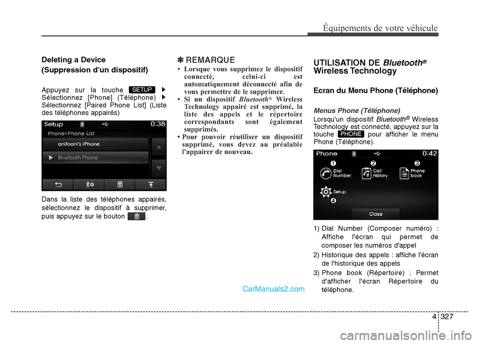 Hyundai Santa Fe 2012  Manuel du propriétaire (in French) 4327
Équipements de votre véhicule
Deleting a Device 
(Suppression dun dispositif)
Appuyez sur la touche 
Sélectionnez [Phone] (Téléphone) 
Sélectionnez [Paired Phone List] (Liste
des télépho