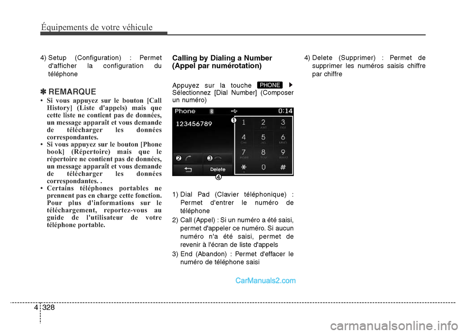 Hyundai Santa Fe 2012  Manuel du propriétaire (in French) 328 4
Équipements de votre véhicule
4) Setup (Configuration) : Permet
dafficher la configuration du
téléphone
✽REMARQUE
• Si vous appuyez sur le bouton [Call
History] (Liste dappels) mais qu