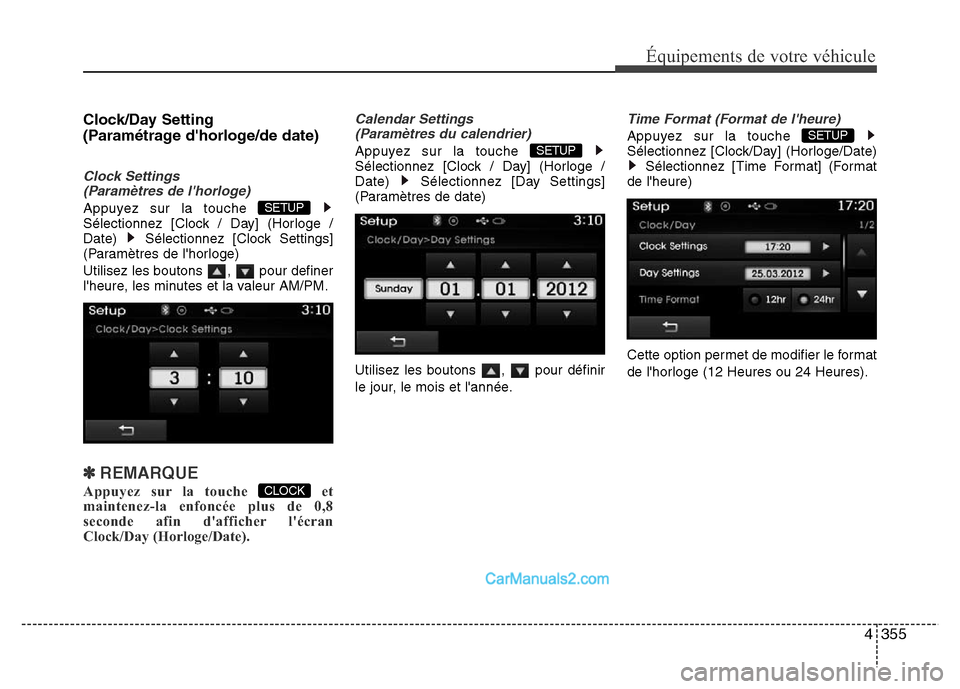 Hyundai Santa Fe 2012  Manuel du propriétaire (in French) 4355
Équipements de votre véhicule
Clock/Day Setting 
(Paramétrage dhorloge/de date)
Clock Settings 
(Paramètres de lhorloge)
Appuyez sur la touche 
Sélectionnez [Clock / Day] (Horloge /
Date) 