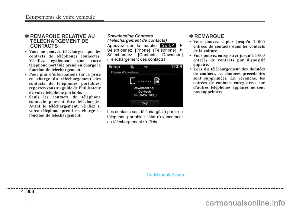 Hyundai Santa Fe 2012 Manuel du propriétaire (in French) 368 4
Équipements de votre véhicule
✽REMARQUE RELATIVE AU
TELECHARGEMENT DE
CONTACTS
• Vous ne pouvez télécharger que les
contacts de téléphones connectés.
Vérifiez également que votre Hyundai Santa Fe 2012 Manuel du propriétaire (in French) 368 4
Équipements de votre véhicule
✽REMARQUE RELATIVE AU
TELECHARGEMENT DE
CONTACTS
• Vous ne pouvez télécharger que les
contacts de téléphones connectés.
Vérifiez également que votre