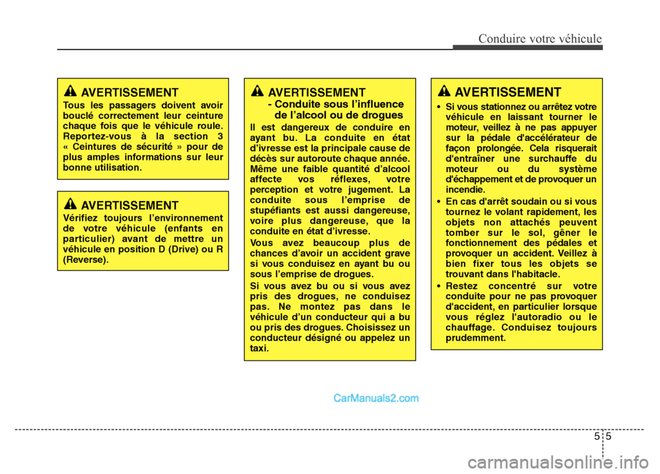 Hyundai Santa Fe 2012  Manuel du propriétaire (in French) 55
Conduire votre véhicule
AVERTISSEMENT
- Conduite sous l’influence
de l’alcool ou de drogues
Il est dangereux de conduire en
ayant bu. La conduite en état
d’ivresse est la principale cause d