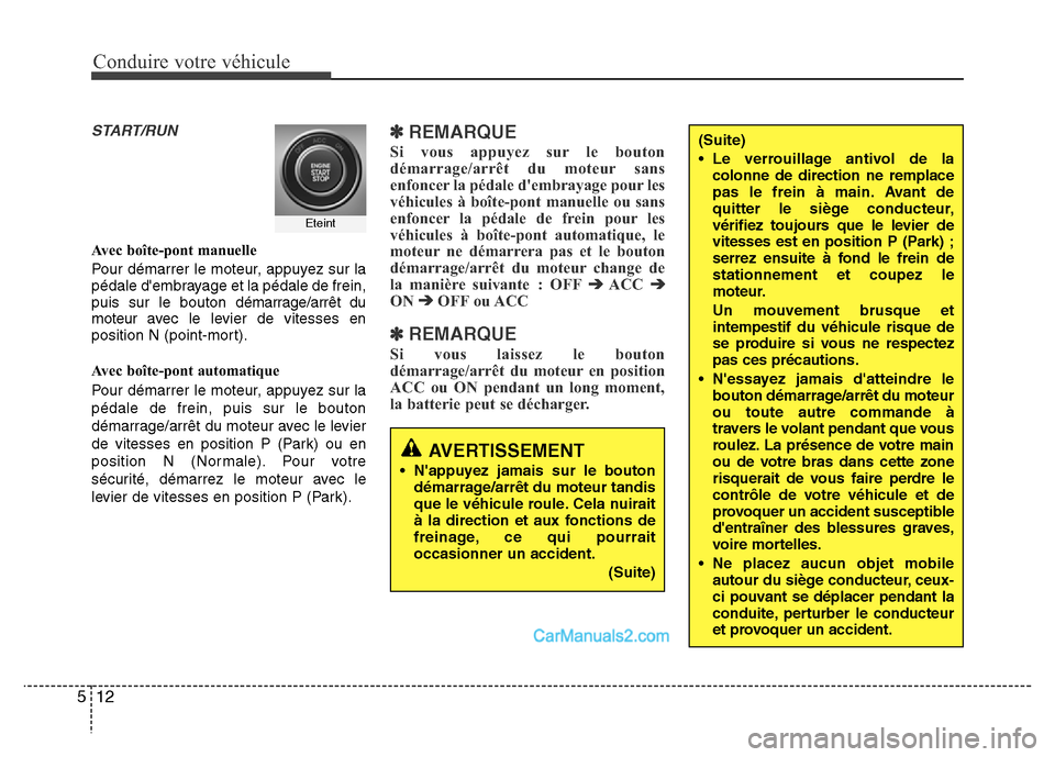 Hyundai Santa Fe 2012 Manuel du propriétaire (in French) Conduire votre véhicule
12 5
START/RUN
Avec boîte-pont manuelle
Pour démarrer le moteur, appuyez sur la
pédale dembrayage et la pédale de frein,
puis sur le bouton démarrage/arrêt du
moteur av Hyundai Santa Fe 2012 Manuel du propriétaire (in French) Conduire votre véhicule
12 5
START/RUN
Avec boîte-pont manuelle
Pour démarrer le moteur, appuyez sur la
pédale dembrayage et la pédale de frein,
puis sur le bouton démarrage/arrêt du
moteur av