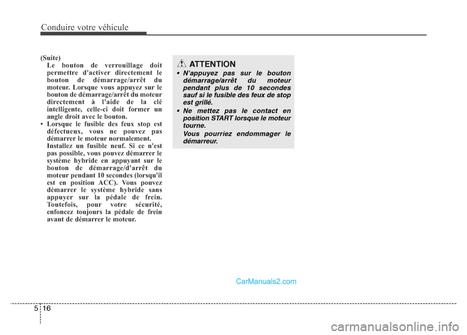 Hyundai Santa Fe 2012 Manuel du propriétaire (in French) Conduire votre véhicule
16 5
(Suite)
Le bouton de verrouillage doit
permettre dactiver directement le
bouton de démarrage/arrêt du
moteur. Lorsque vous appuyez sur le
bouton de démarrage/arrêt d Hyundai Santa Fe 2012 Manuel du propriétaire (in French) Conduire votre véhicule
16 5
(Suite)
Le bouton de verrouillage doit
permettre dactiver directement le
bouton de démarrage/arrêt du
moteur. Lorsque vous appuyez sur le
bouton de démarrage/arrêt d