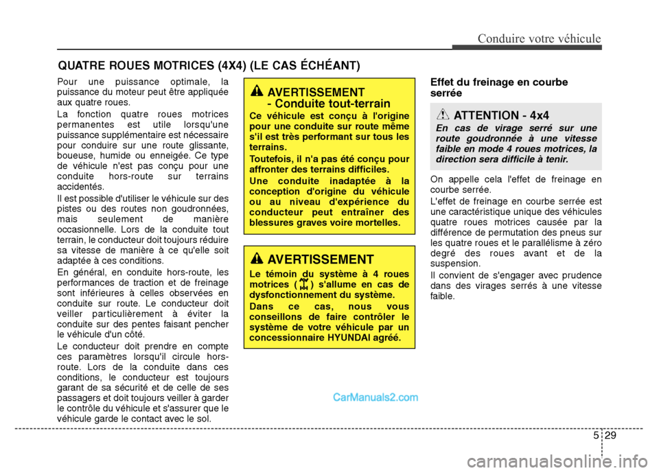 Hyundai Santa Fe 2012  Manuel du propriétaire (in French) 529
Conduire votre véhicule
Pour une puissance optimale, la
puissance du moteur peut être appliquée
aux quatre roues.
La fonction quatre roues motrices
permanentes est utile lorsquune
puissance su