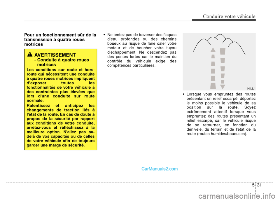 Hyundai Santa Fe 2012  Manuel du propriétaire (in French) 531
Conduire votre véhicule
Pour un fonctionnement sûr de la
transmission à quatre roues
motrices• Ne tentez pas de traverser des flaques
deau profondes ou des chemins
boueux au risque de faire 
