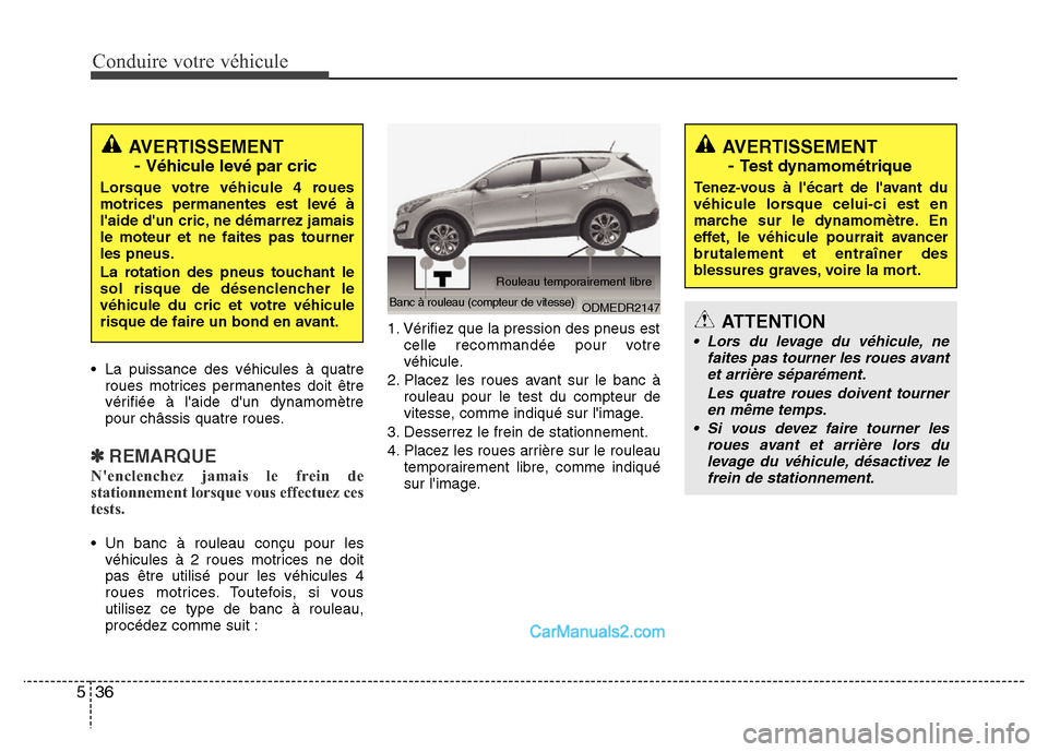Hyundai Santa Fe 2012 Manuel du propriétaire (in French) Conduire votre véhicule
36 5
• La puissance des véhicules à quatre
roues motrices permanentes doit être
vérifiée à laide dun dynamomètre
pour châssis quatre roues.
✽REMARQUE
Nenclenche Hyundai Santa Fe 2012 Manuel du propriétaire (in French) Conduire votre véhicule
36 5
• La puissance des véhicules à quatre
roues motrices permanentes doit être
vérifiée à laide dun dynamomètre
pour châssis quatre roues.
✽REMARQUE
Nenclenche
