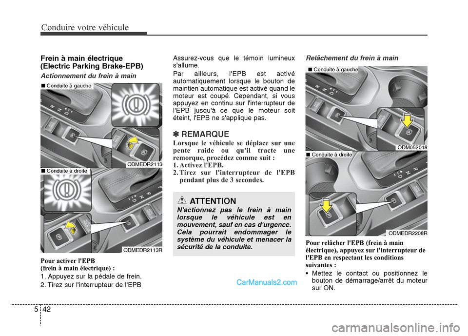 Hyundai Santa Fe 2012 Manuel du propriétaire (in French) Conduire votre véhicule
42 5
Frein à main électrique
(Electric Parking Brake-EPB)
Actionnement du frein à main
Pour activer lEPB
(frein à main électrique) :
1. Appuyez sur la pédale de frein Hyundai Santa Fe 2012 Manuel du propriétaire (in French) Conduire votre véhicule
42 5
Frein à main électrique
(Electric Parking Brake-EPB)
Actionnement du frein à main
Pour activer lEPB
(frein à main électrique) :
1. Appuyez sur la pédale de frein