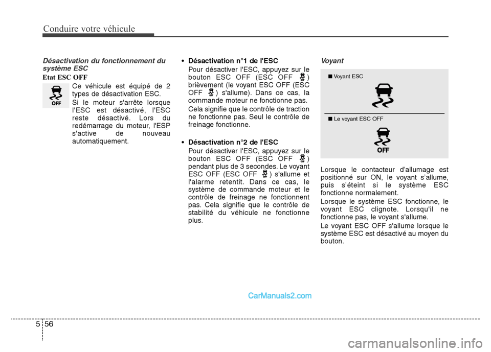 Hyundai Santa Fe 2012 Manuel du propriétaire (in French) Conduire votre véhicule
56 5
Désactivation du fonctionnement du
système ESC
Etat ESC OFF
Ce véhicule est équipé de 2
types de désactivation ESC.
Si le moteur sarrête lorsque
lESC est désact Hyundai Santa Fe 2012 Manuel du propriétaire (in French) Conduire votre véhicule
56 5
Désactivation du fonctionnement du
système ESC
Etat ESC OFF
Ce véhicule est équipé de 2
types de désactivation ESC.
Si le moteur sarrête lorsque
lESC est désact