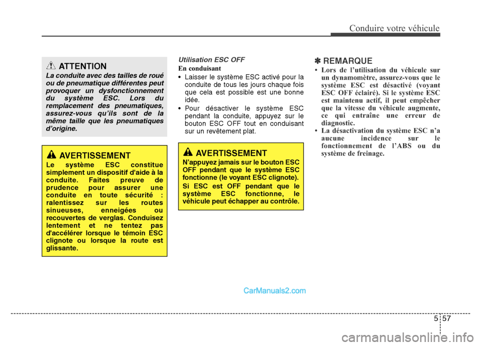 Hyundai Santa Fe 2012 Manuel du propriétaire (in French) 557
Conduire votre véhicule
Utilisation ESC OFF
En conduisant
• Laisser le système ESC activé pour la
conduite de tous les jours chaque fois
que cela est possible est une bonne
idée.
• Pour d Hyundai Santa Fe 2012 Manuel du propriétaire (in French) 557
Conduire votre véhicule
Utilisation ESC OFF
En conduisant
• Laisser le système ESC activé pour la
conduite de tous les jours chaque fois
que cela est possible est une bonne
idée.
• Pour d