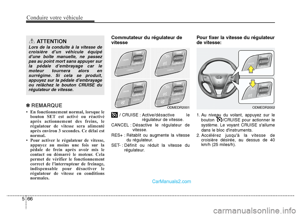 Hyundai Santa Fe 2012 Manuel du propriétaire (in French) Conduire votre véhicule
66 5
✽ REMARQUE
• En fonctionnement normal, lorsque le
bouton SET est activé ou réactivé
après actionnement des freins, le
régulateur de vitesse sera alimenté
après Hyundai Santa Fe 2012 Manuel du propriétaire (in French) Conduire votre véhicule
66 5
✽ REMARQUE
• En fonctionnement normal, lorsque le
bouton SET est activé ou réactivé
après actionnement des freins, le
régulateur de vitesse sera alimenté
après