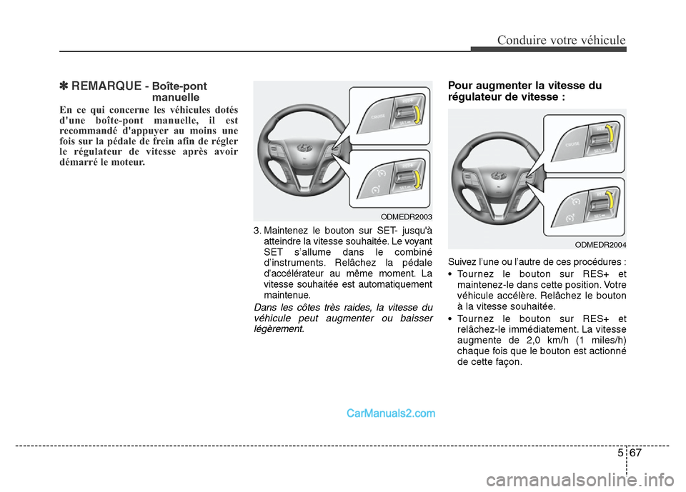 Hyundai Santa Fe 2012 Manuel du propriétaire (in French) 567
Conduire votre véhicule
✽REMARQUE- Boîte-pont
manuelle
En ce qui concerne les véhicules dotés
dune boîte-pont manuelle, il est
recommandé dappuyer au moins une
fois sur la pédale de fre Hyundai Santa Fe 2012 Manuel du propriétaire (in French) 567
Conduire votre véhicule
✽REMARQUE- Boîte-pont
manuelle
En ce qui concerne les véhicules dotés
dune boîte-pont manuelle, il est
recommandé dappuyer au moins une
fois sur la pédale de fre