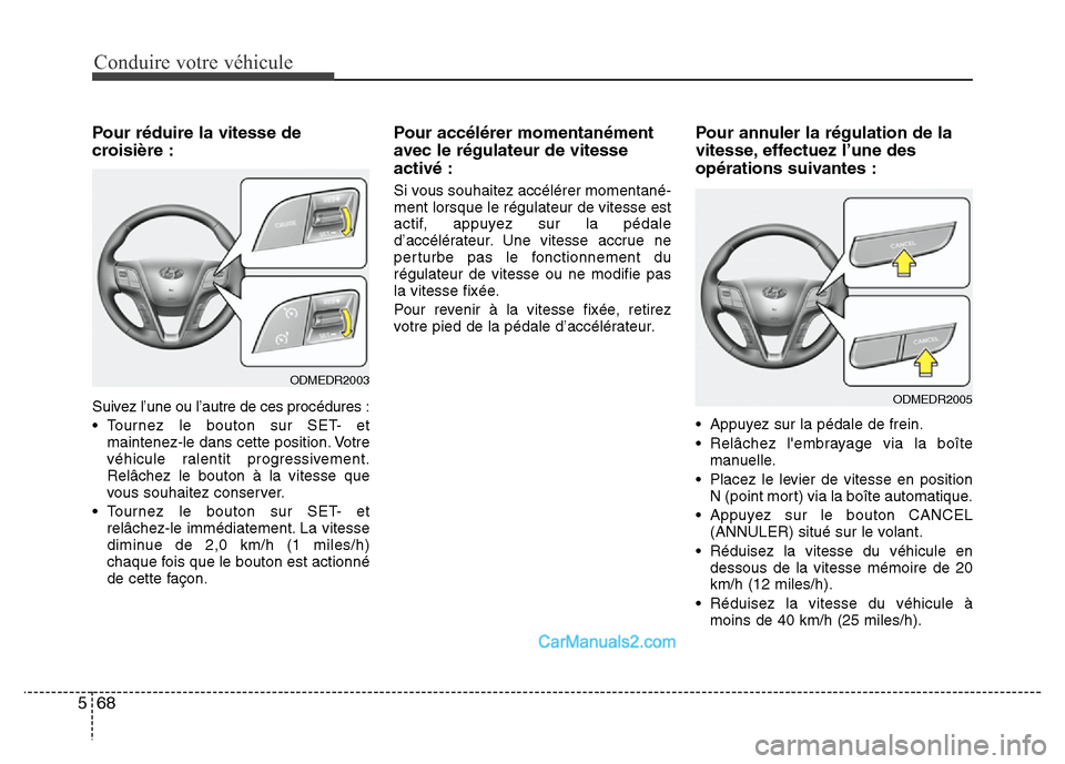Hyundai Santa Fe 2012 Manuel du propriétaire (in French) Conduire votre véhicule
68 5
Pour réduire la vitesse de
croisière :
Suivez l’une ou l’autre de ces procédures :
• Tournez le bouton sur SET- et
maintenez-le dans cette position. Votre
véhic Hyundai Santa Fe 2012 Manuel du propriétaire (in French) Conduire votre véhicule
68 5
Pour réduire la vitesse de
croisière :
Suivez l’une ou l’autre de ces procédures :
• Tournez le bouton sur SET- et
maintenez-le dans cette position. Votre
véhic