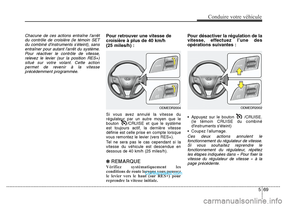 Hyundai Santa Fe 2012 Manuel du propriétaire (in French) 569
Conduire votre véhicule
Chacune de ces actions entraîne larrêt
du contrôle de croisière (le témoin SET
du combiné dinstruments séteint), sans
entraîner pour autant larrêt du système Hyundai Santa Fe 2012 Manuel du propriétaire (in French) 569
Conduire votre véhicule
Chacune de ces actions entraîne larrêt
du contrôle de croisière (le témoin SET
du combiné dinstruments séteint), sans
entraîner pour autant larrêt du système
