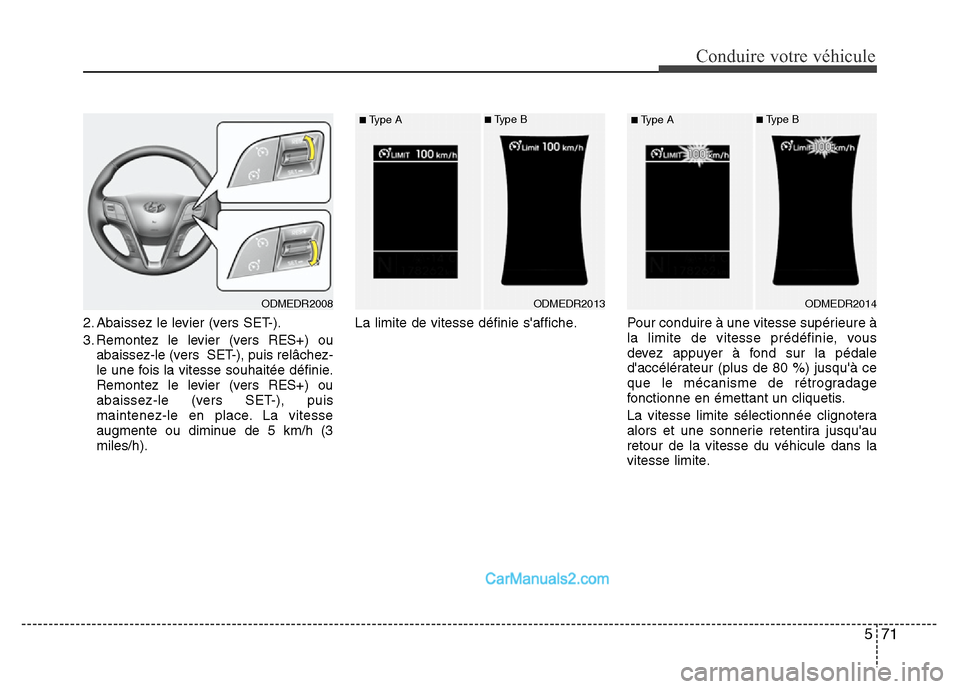 Hyundai Santa Fe 2012 Manuel du propriétaire (in French) 571
Conduire votre véhicule
2. Abaissez le levier (vers SET-).
3. Remontez le levier (vers RES+) ou
abaissez-le (vers SET-), puis relâchez-
le une fois la vitesse souhaitée définie.
Remontez le l Hyundai Santa Fe 2012 Manuel du propriétaire (in French) 571
Conduire votre véhicule
2. Abaissez le levier (vers SET-).
3. Remontez le levier (vers RES+) ou
abaissez-le (vers SET-), puis relâchez-
le une fois la vitesse souhaitée définie.
Remontez le l