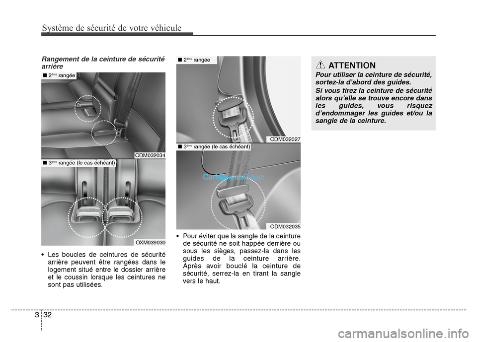 Hyundai Santa Fe 2012 Manuel du propriétaire (in French) Système de sécurité de votre véhicule
32 3
Rangement de la ceinture de sécurité
arrière
• Les boucles de ceintures de sécurité
arrière peuvent être rangées dans le
logement situé entre Hyundai Santa Fe 2012 Manuel du propriétaire (in French) Système de sécurité de votre véhicule
32 3
Rangement de la ceinture de sécurité
arrière
• Les boucles de ceintures de sécurité
arrière peuvent être rangées dans le
logement situé entre