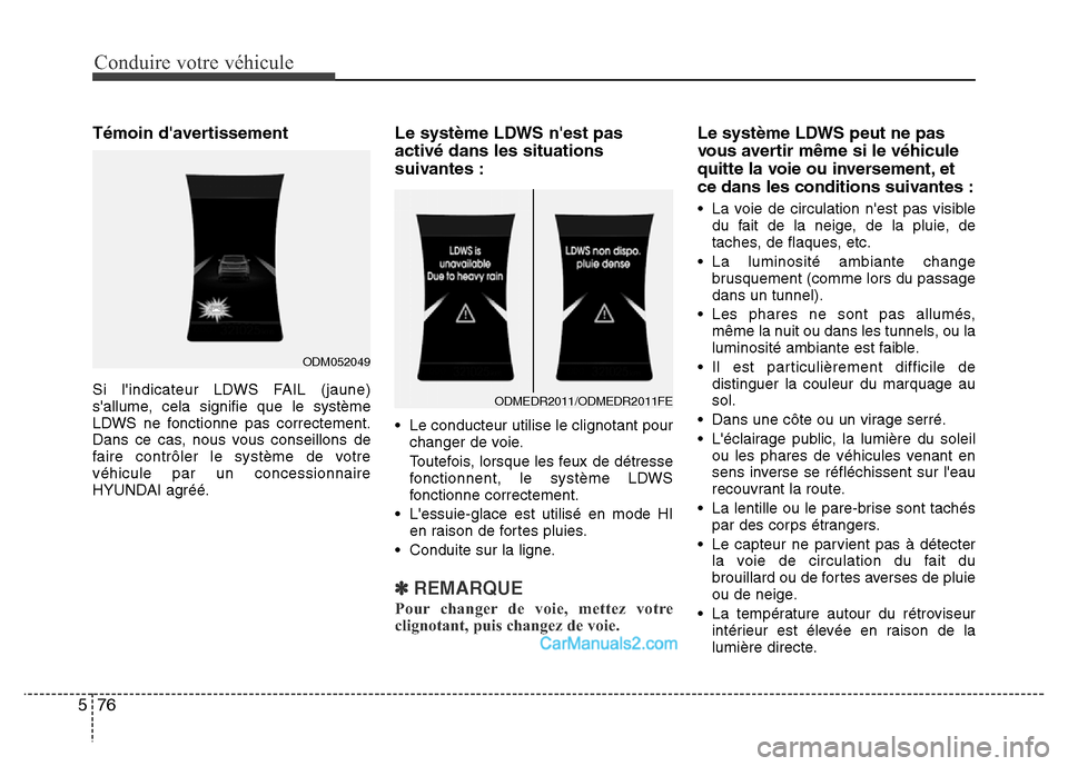 Hyundai Santa Fe 2012 Manuel du propriétaire (in French) Conduire votre véhicule
76 5
Témoin davertissement
Si lindicateur LDWS FAIL (jaune)
sallume, cela signifie que le système
LDWS ne fonctionne pas correctement.
Dans ce cas, nous vous conseillons Hyundai Santa Fe 2012 Manuel du propriétaire (in French) Conduire votre véhicule
76 5
Témoin davertissement
Si lindicateur LDWS FAIL (jaune)
sallume, cela signifie que le système
LDWS ne fonctionne pas correctement.
Dans ce cas, nous vous conseillons