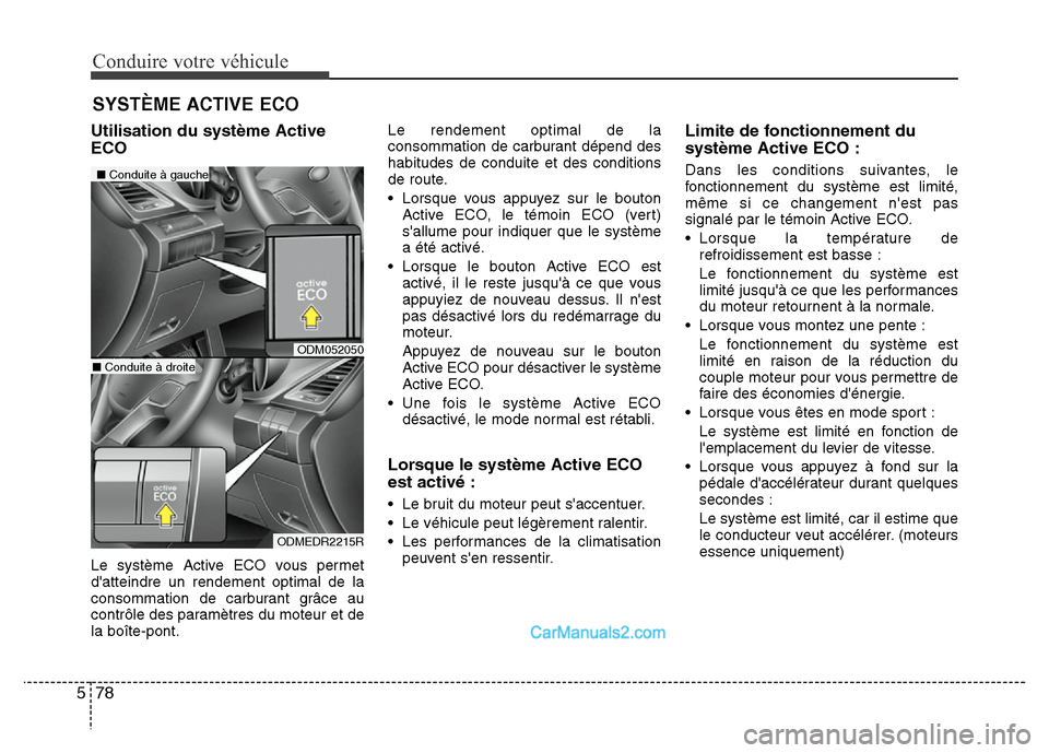 Hyundai Santa Fe 2012 Manuel du propriétaire (in French) Conduire votre véhicule
78 5
Utilisation du système Active
ECO
Le système Active ECO vous permet
datteindre un rendement optimal de la
consommation de carburant grâce au
contrôle des paramètres Hyundai Santa Fe 2012 Manuel du propriétaire (in French) Conduire votre véhicule
78 5
Utilisation du système Active
ECO
Le système Active ECO vous permet
datteindre un rendement optimal de la
consommation de carburant grâce au
contrôle des paramètres