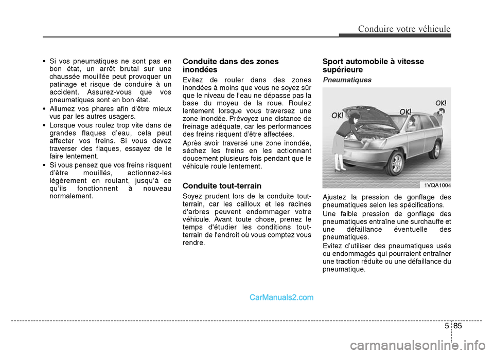 Hyundai Santa Fe 2012 Manuel du propriétaire (in French) 585
Conduire votre véhicule
• Si vos pneumatiques ne sont pas en
bon état, un arrêt brutal sur une
chaussée mouillée peut provoquer un
patinage et risque de conduire à un
accident. Assurez-vou Hyundai Santa Fe 2012 Manuel du propriétaire (in French) 585
Conduire votre véhicule
• Si vos pneumatiques ne sont pas en
bon état, un arrêt brutal sur une
chaussée mouillée peut provoquer un
patinage et risque de conduire à un
accident. Assurez-vou